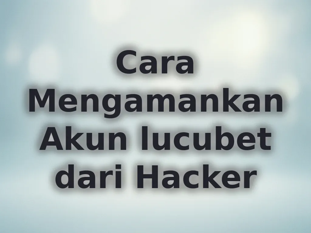 Cara Mengamankan Akun lucubet dari Hacker