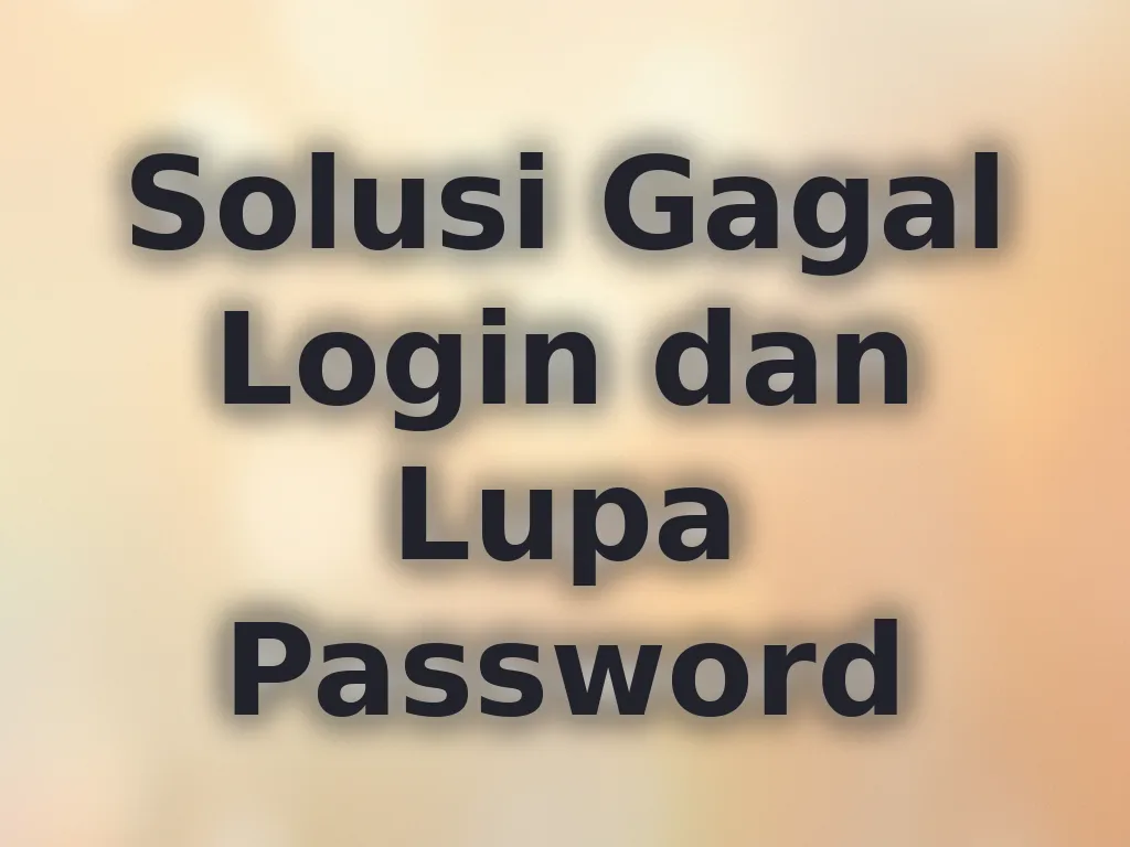 Solusi Gagal Login dan Lupa Password