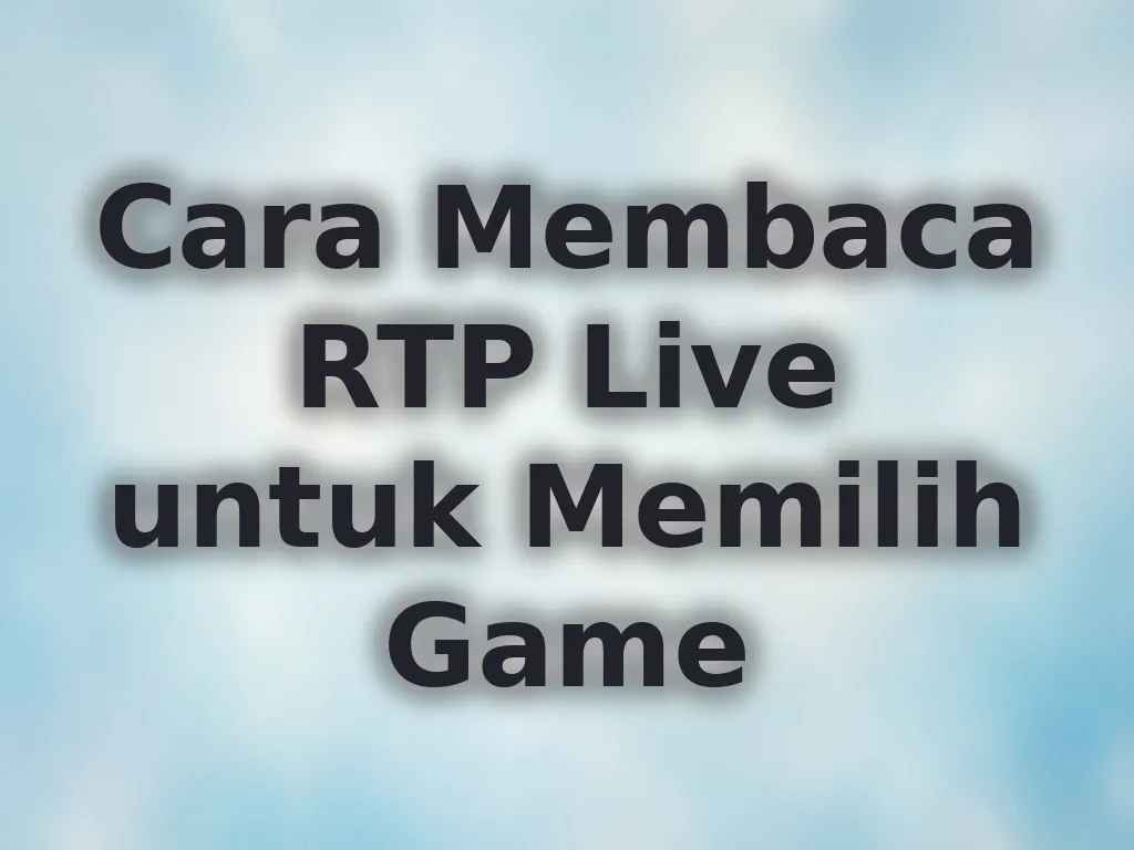 Cara Membaca RTP Live untuk Memilih Game